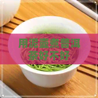 用泥壶煮普洱茶好不好