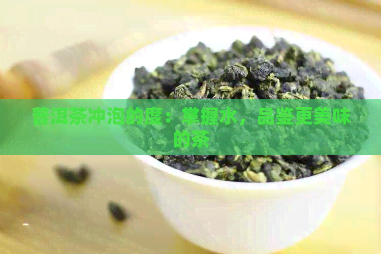 普洱茶冲泡的度：掌握水，品鉴更美味的茶