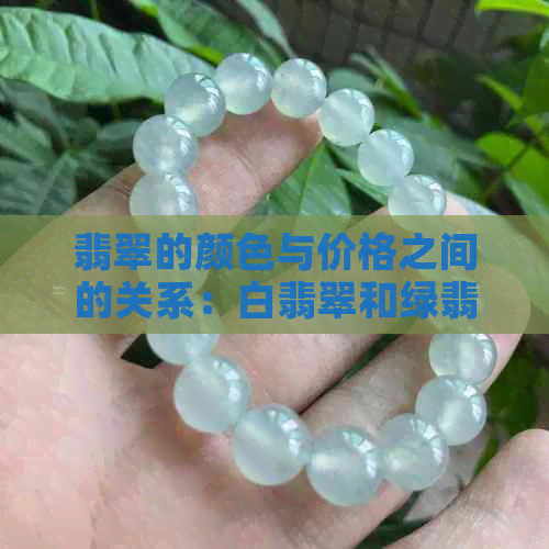 翡翠的颜色与价格之间的关系：白翡翠和绿翡翠的价格比较