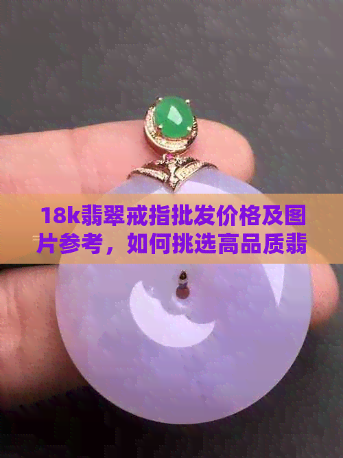 18k翡翠戒指批发价格及图片参考，如何挑选高品质翡翠镶嵌饰品？