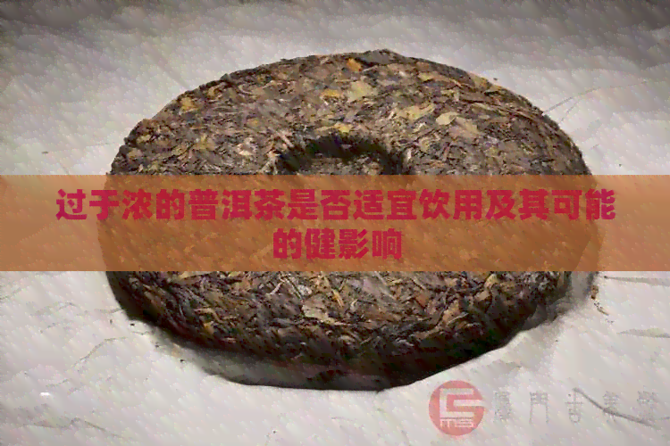 过于浓的普洱茶是否适宜饮用及其可能的健影响