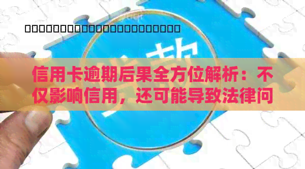 信用卡逾期后果全方位解析：不仅影响信用，还可能导致法律问题