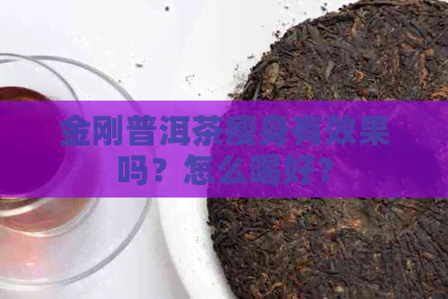 金刚普洱茶瘦身有效果吗？怎么喝好？