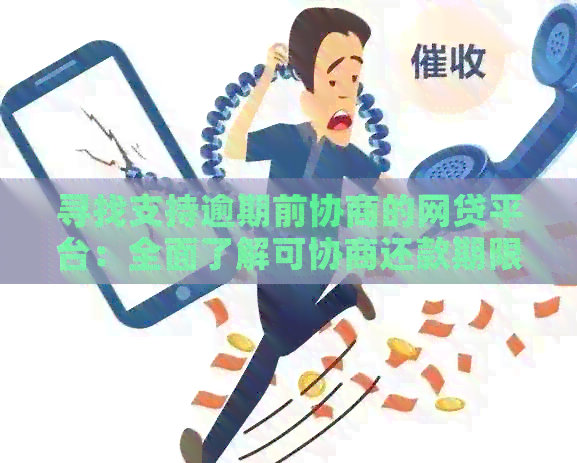 寻找支持逾期前协商的网贷平台：全面了解可协商还款期限的贷款机构