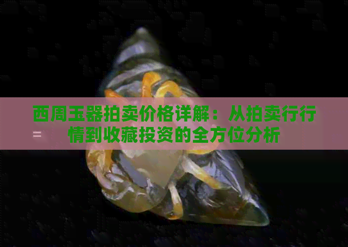 西周玉器拍卖价格详解：从拍卖行行情到收藏投资的全方位分析