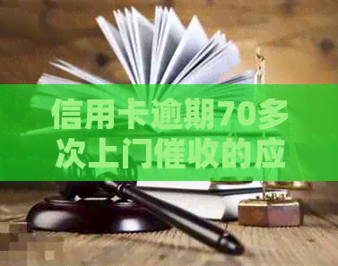 信用卡逾期70多次上门的应对策略和解决方法