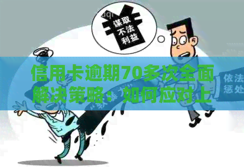 信用卡逾期70多次全面解决策略：如何应对上门、修复及债务重组