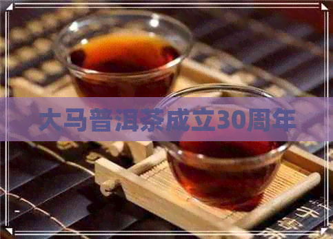 大马普洱茶成立30周年