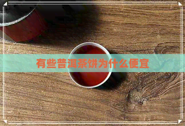 有些普洱茶饼为什么便宜