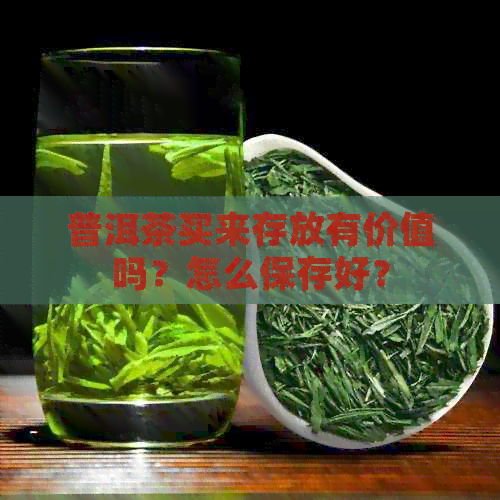 普洱茶买来存放有价值吗？怎么保存好？