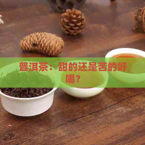 普洱茶：甜的还是苦的好喝？