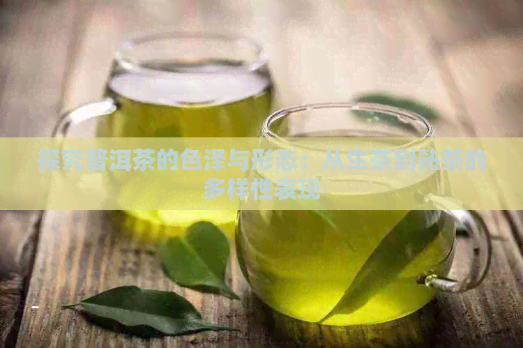 探究普洱茶的色泽与形态：从生茶到熟茶的多样性表现