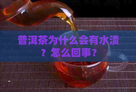 普洱茶为什么会有水渍？怎么回事？