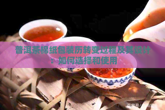 普洱茶棉纸包装历转变过程及其设计：如何选择和使用