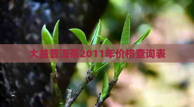 大益普洱茶2011年价格查询表