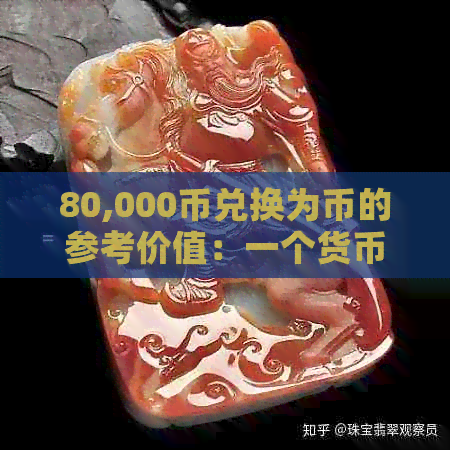 80,000币兑换为币的参考价值：一个货币单位等于多少币？