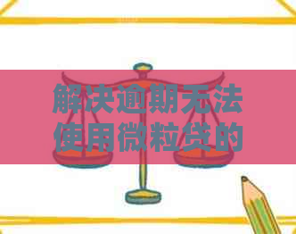 解决逾期无法使用微粒贷的有效方法