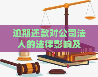 逾期还款对公司法人的法律影响及应对策略