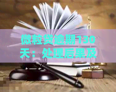 微粒贷逾期130天：处理后果及应对策略全解析