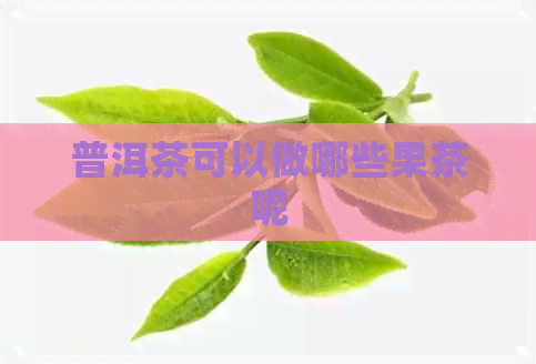 普洱茶可以做哪些果茶呢