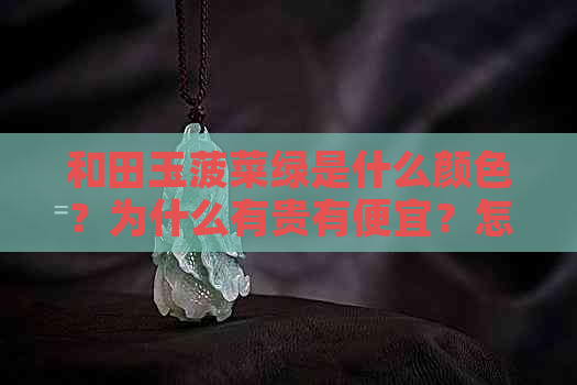 和田玉菠菜绿是什么颜色？为什么有贵有便宜？怎么识别真假？戴了有何作用？