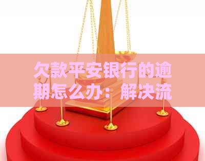 欠款平安银行的逾期怎么办：解决流程与影响全解析