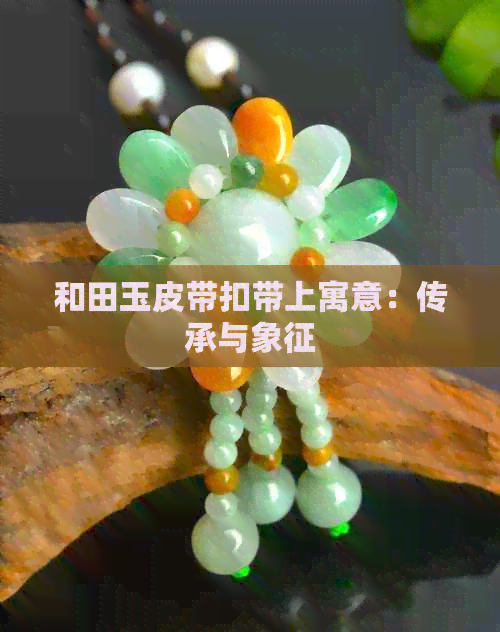 和田玉皮带扣带上寓意：传承与象征