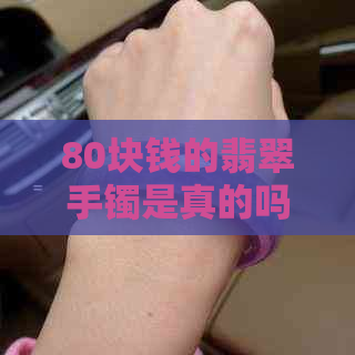 80块钱的翡翠手镯是真的吗？能戴吗？能买吗？值钱吗？800块钱的翡翠手镯