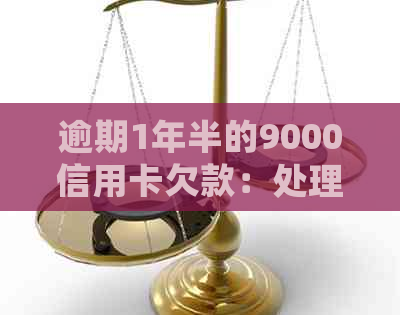 逾期1年半的9000信用卡欠款：处理方式与潜在后果探讨