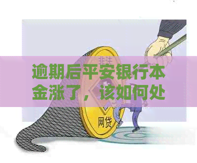 逾期后平安银行本金涨了，该如何处理信用贷款还款问题？