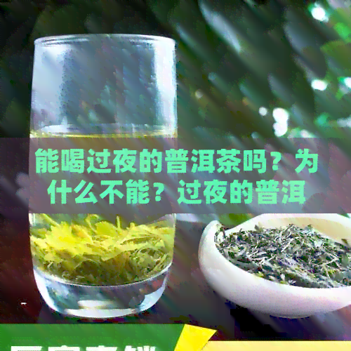 能喝过夜的普洱茶吗？为什么不能？过夜的普洱茶还能继续泡水喝吗？