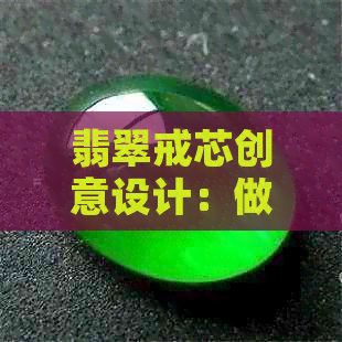 翡翠戒芯创意设计：做什么好看的？