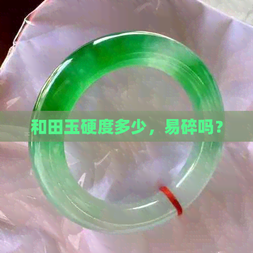 和田玉硬度多少，易碎吗？