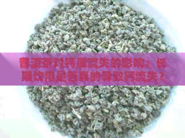 普洱茶对钙质流失的影响：长期饮用是否真的导致钙流失？