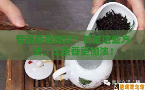 普洱茶茶味淡？试试这些方法，让茶香更加浓！