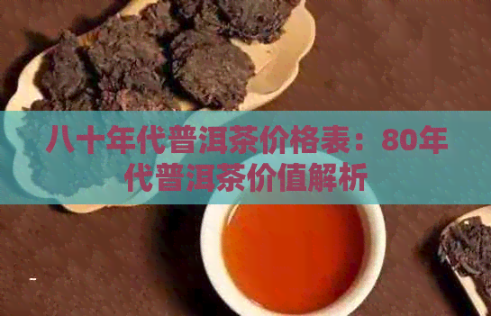 八十年代普洱茶价格表：80年代普洱茶价值解析