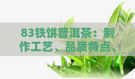 83铁饼普洱茶：制作工艺、品质特点、泡法与品鉴全解析