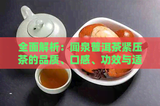 全面解析：闻泉普洱茶紧压茶的品质、口感、功效与适合喝法