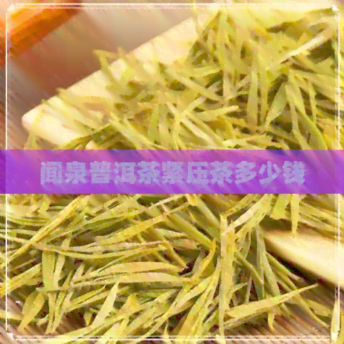 闻泉普洱茶紧压茶多少钱