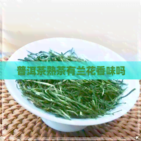 普洱茶熟茶有兰花香味吗