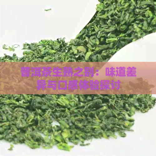 普洱茶生熟之别：味道差异与口感体验探讨