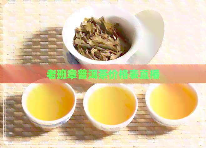 老班章普洱茶价格表直播