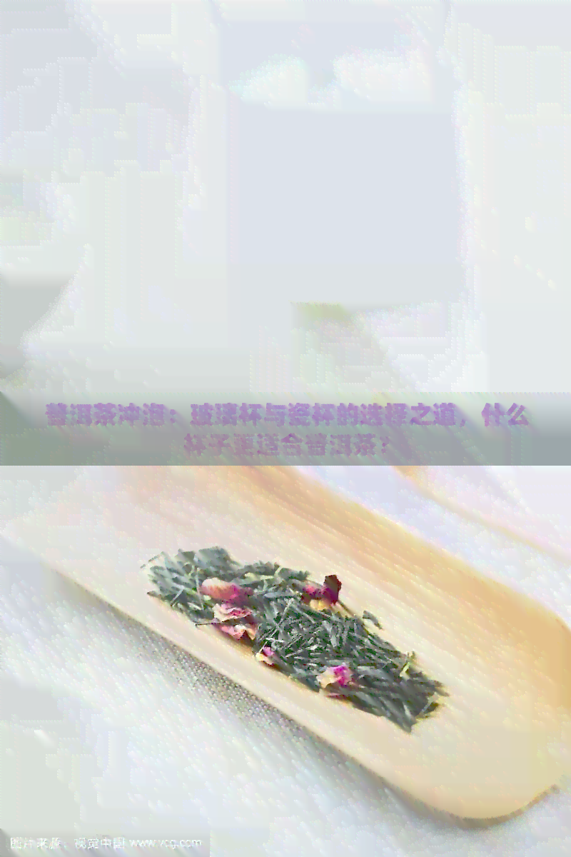 普洱茶冲泡：玻璃杯与瓷杯的选择之道，什么杯子更适合普洱茶？