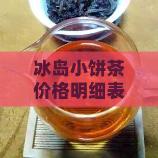 冰岛小饼茶价格明细表