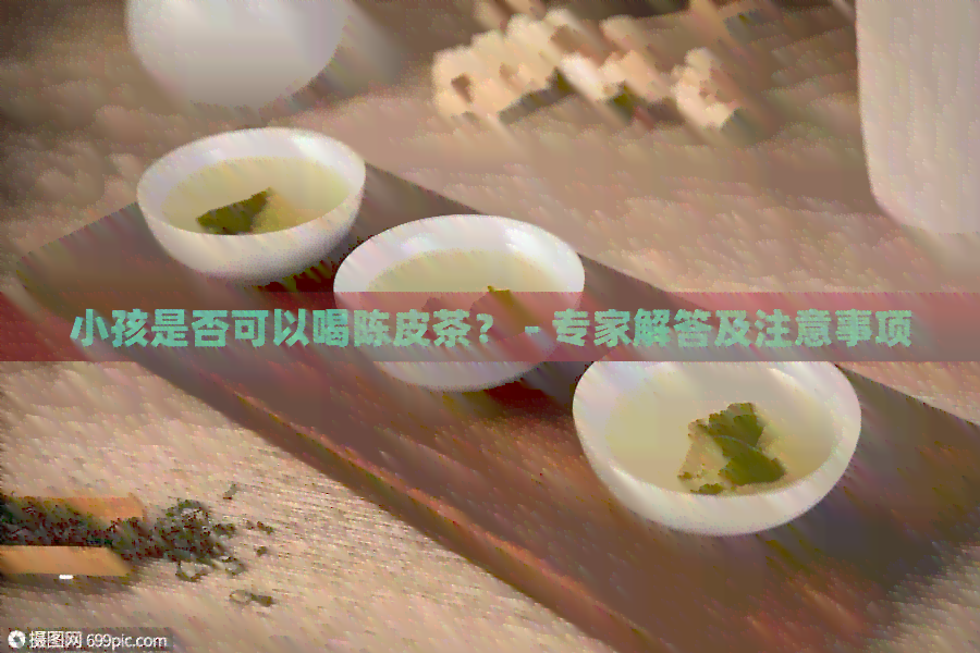 小孩是否可以喝陈皮茶？ - 专家解答及注意事项