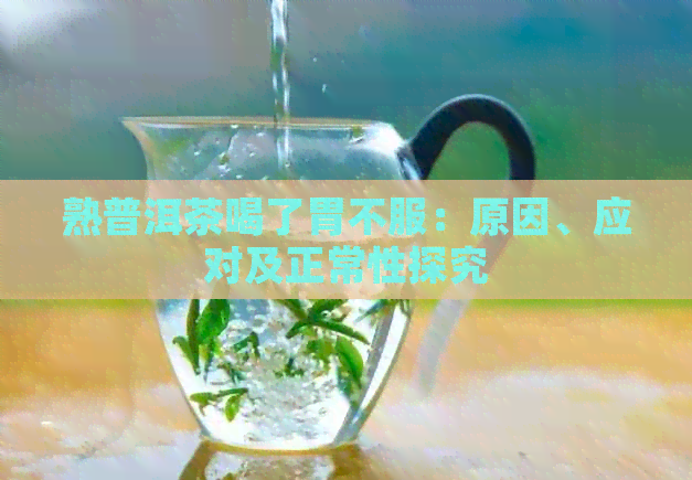 熟普洱茶喝了胃不服：原因、应对及正常性探究