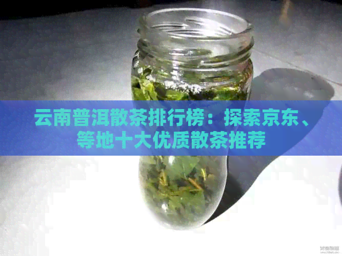 云南普洱散茶排行榜：探索京东、等地十大优质散茶推荐