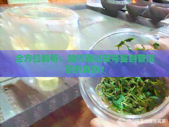 全方位解析：如何通过茶号鉴别普洱茶的真伪？