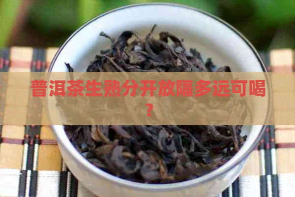 普洱茶生熟分开放隔多远可喝？