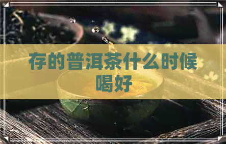 存的普洱茶什么时候喝好